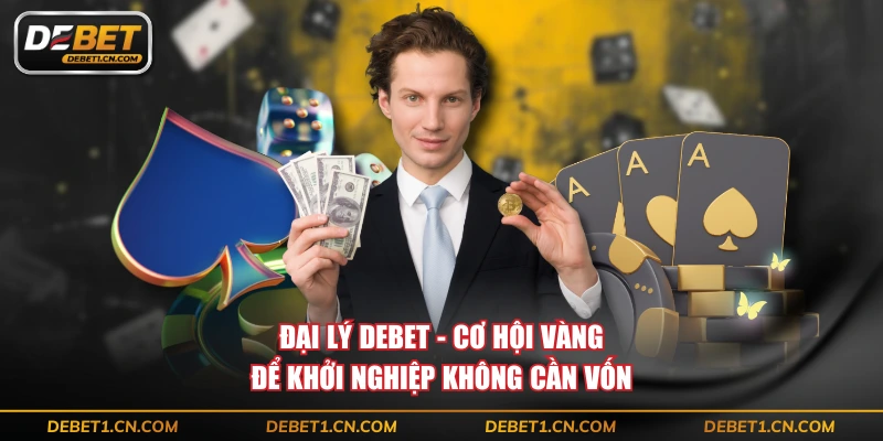 Đại lý DEBET - Cơ hội vàng để khởi nghiệp không cần vốn