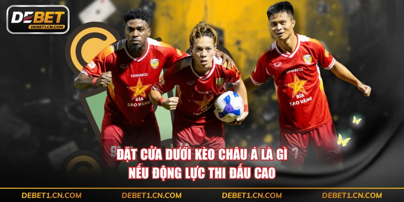 Đặt cửa dưới kèo Châu Á là gì nếu động lực thi đấu cao