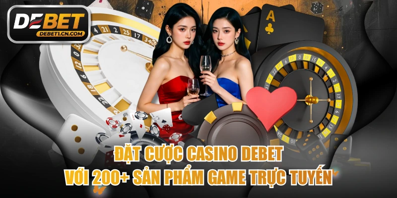 Đặt Cược Casino DEBET Với 200+ Sản Phẩm Game Trực Tuyến