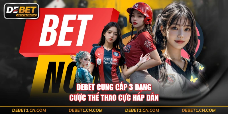 DEBET cung cấp 3 dạng cược thể thao cực hấp dẫn
