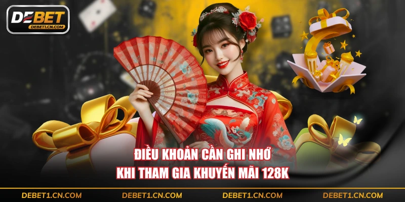 Điều khoản cần ghi nhớ khi tham gia khuyến mãi 128K