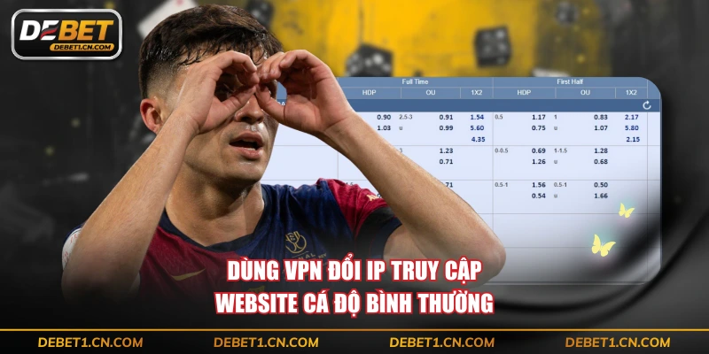 Dùng VPN đổi IP truy cập website cá độ bình thường