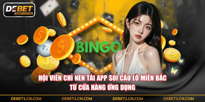 Hội viên chỉ nên tải app soi cầu lô miền Bắc từ cửa hàng ứng dụng