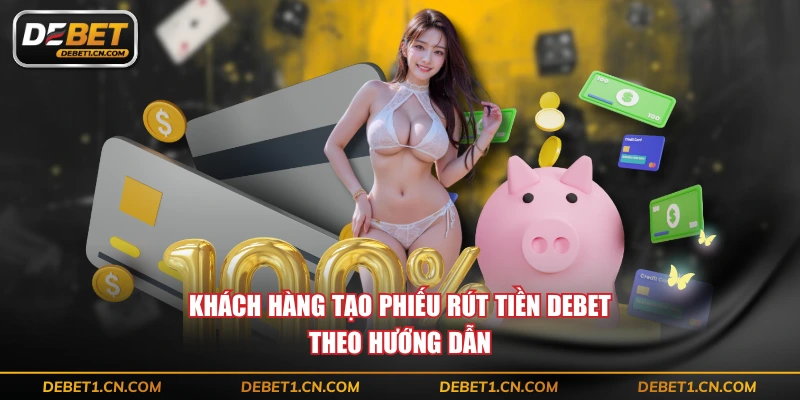 Khách hàng tạo phiếu rút tiền DEBET theo hướng dẫn