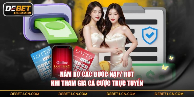 Nắm rõ các bước nạp/ rút khi tham gia cá cược trực tuyến
