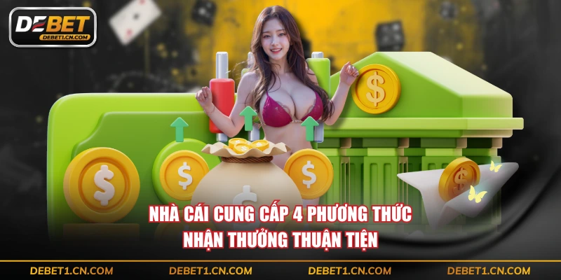 Nhà cái cung cấp 4 phương thức nhận thưởng thuận tiện