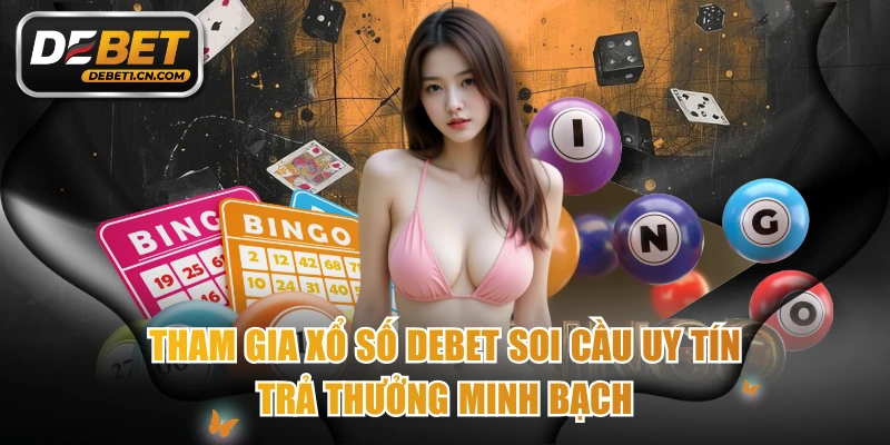 Tham Gia Xổ Số DEBET Soi Cầu Uy Tín, Trả Thưởng Minh Bạch